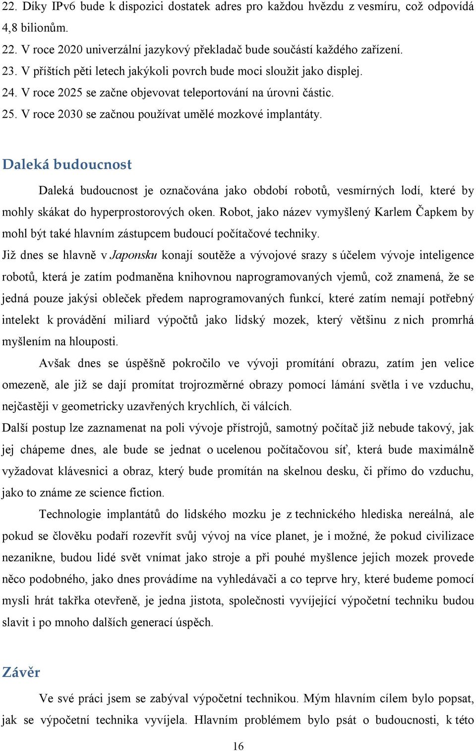 Daleká budoucnost Daleká budoucnost je označována jako období robotů, vesmírných lodí, které by mohly skákat do hyperprostorových oken.