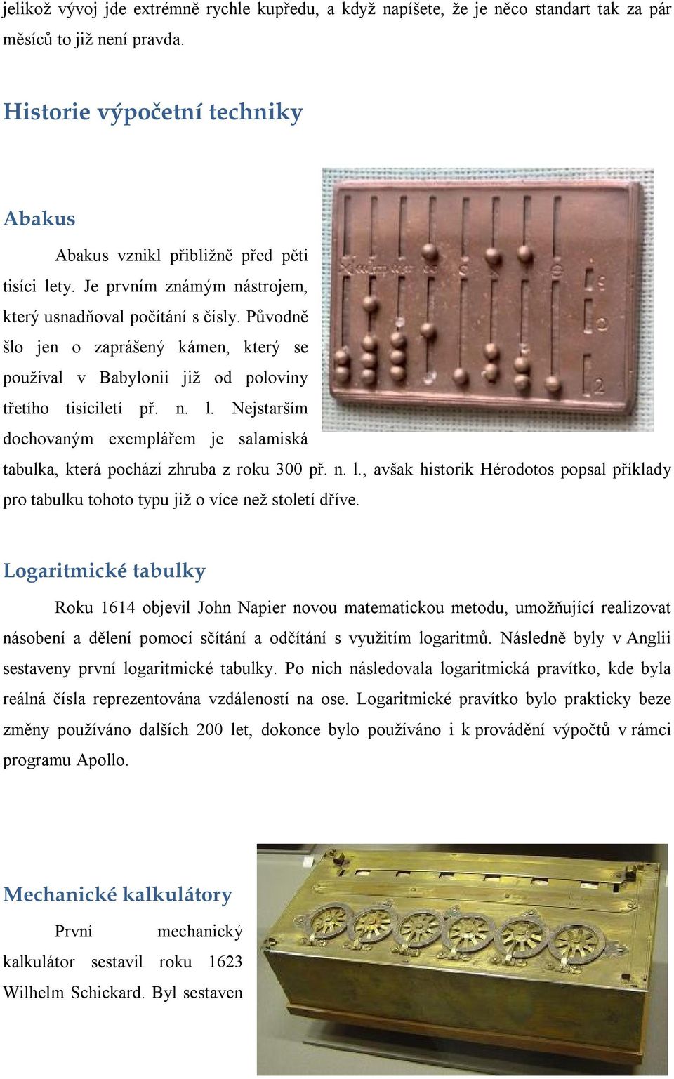 Nejstarším dochovaným exemplářem je salamiská tabulka, která pochází zhruba z roku 300 př. n. l., avšak historik Hérodotos popsal příklady pro tabulku tohoto typu již o více než století dříve.
