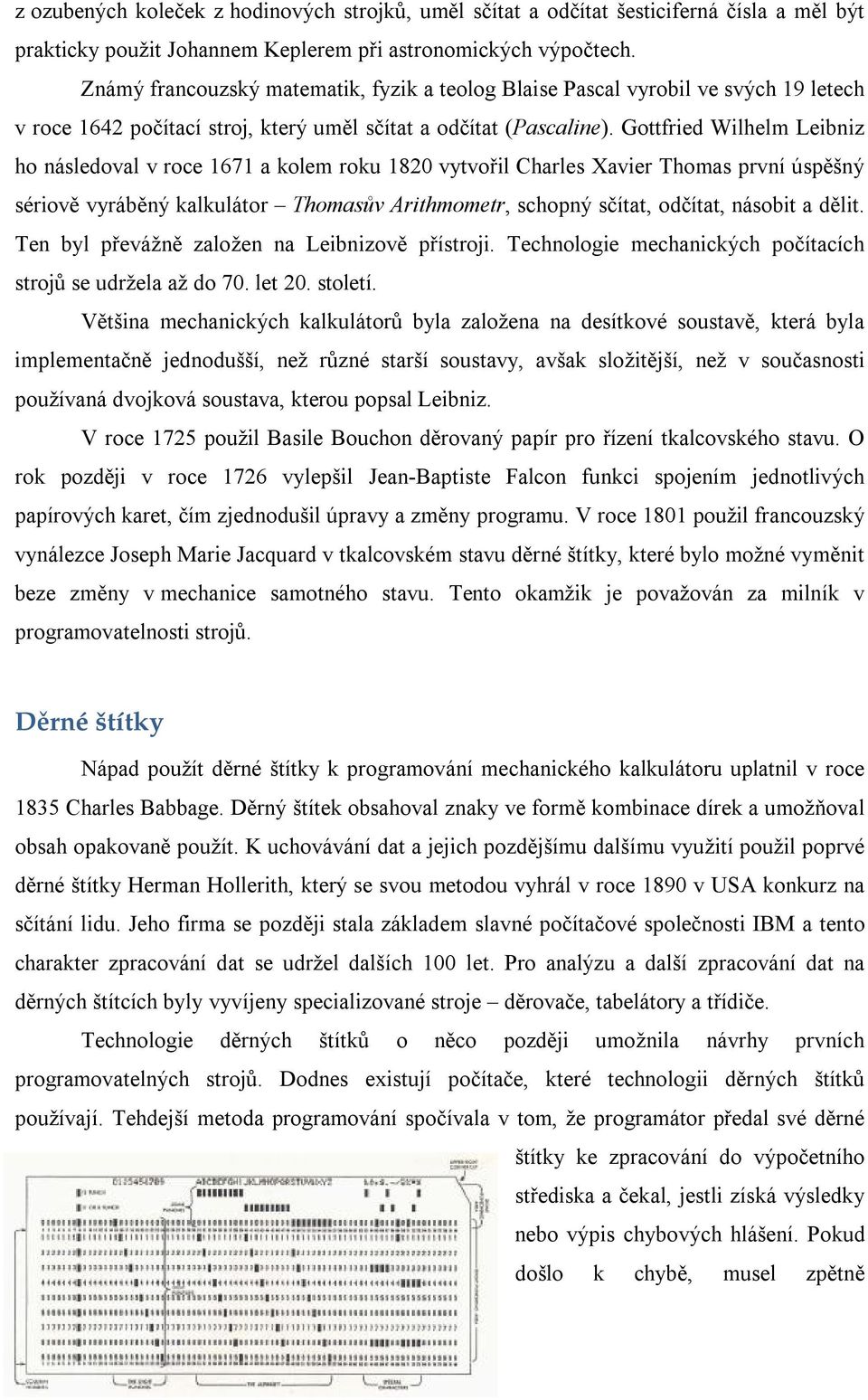 Gottfried Wilhelm Leibniz ho následoval v roce 1671 a kolem roku 1820 vytvořil Charles Xavier Thomas první úspěšný sériově vyráběný kalkulátor Thomasův Arithmometr, schopný sčítat, odčítat, násobit a