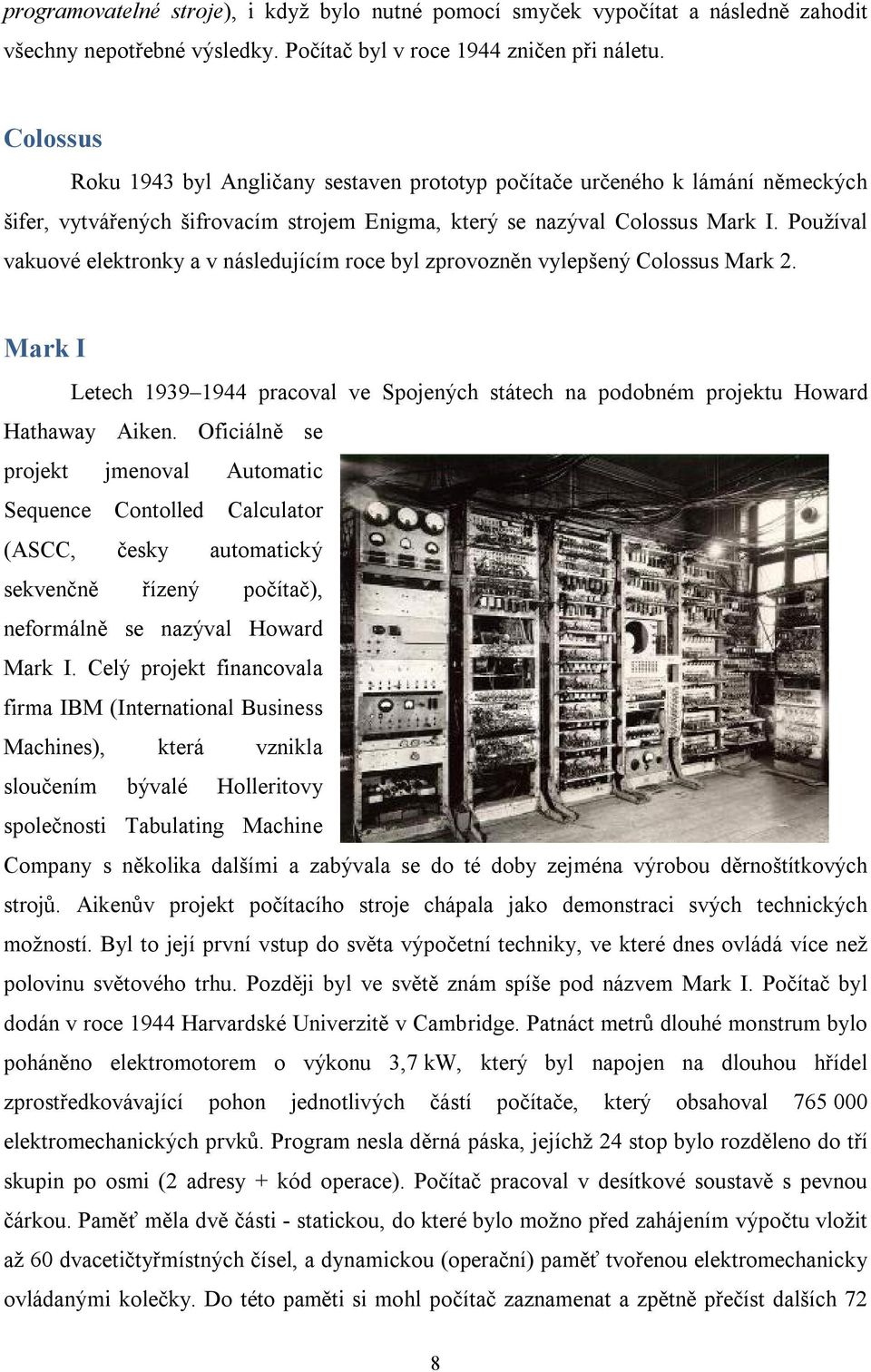 Používal vakuové elektronky a v následujícím roce byl zprovozněn vylepšený Colossus Mark 2. Mark I Letech 1939 1944 pracoval ve Spojených státech na podobném projektu Howard Hathaway Aiken.