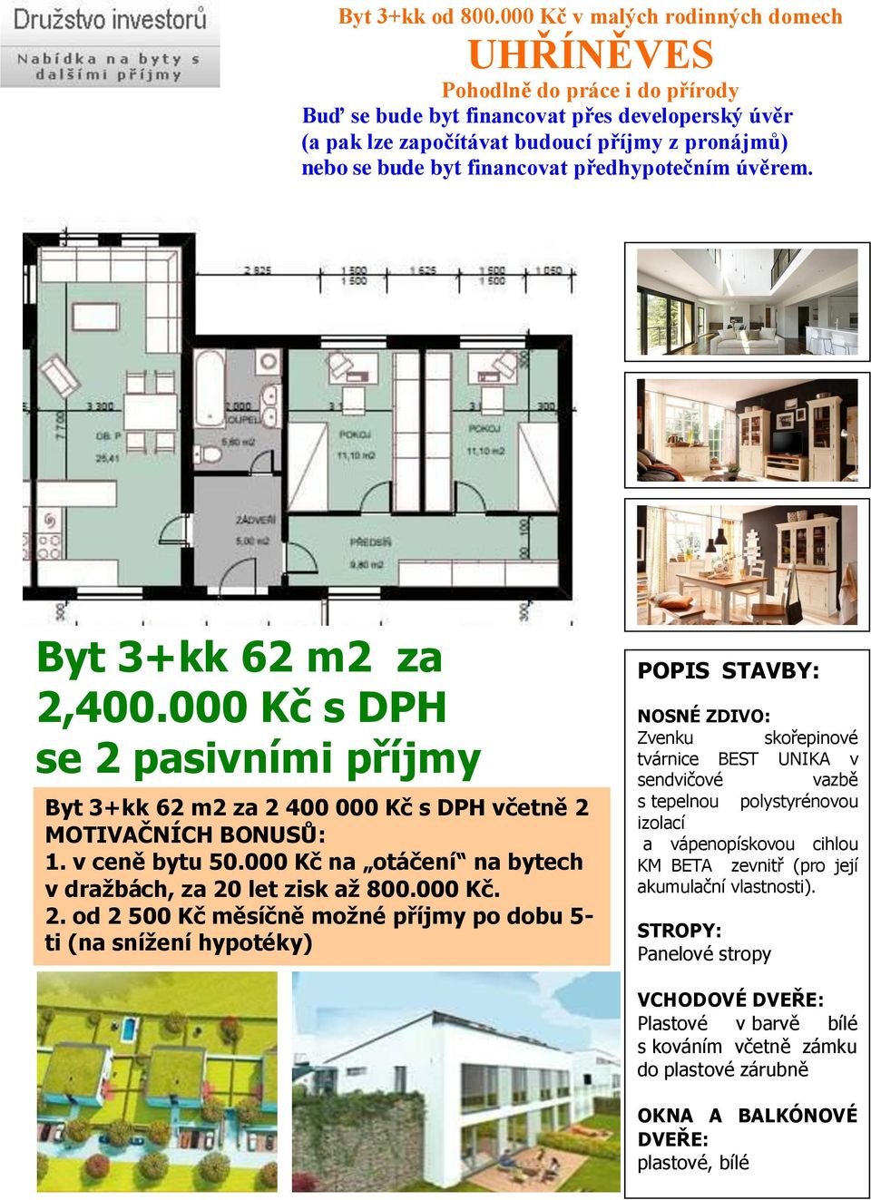 financovat předhypotečním úvěrem. Byt 3+kk 62 m2 za 2,400.000 Kč s DPH se 2 pasivními příjmy Byt 3+kk 62 m2 za 2 400 000 Kč s DPH včetně 2 MOTIVAČNÍCH BONUSŮ: 1. v ceně bytu 50.