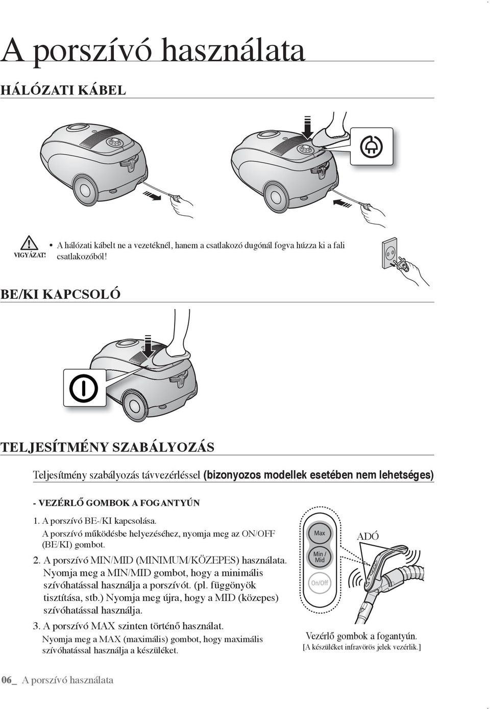 A porszívó működésbe helyezéséhez, nyomja meg az ON/OFF (BE/KI) gombot. 2. A porszívó MIN/MID (MINIMUM/KÖZEPES) használata.