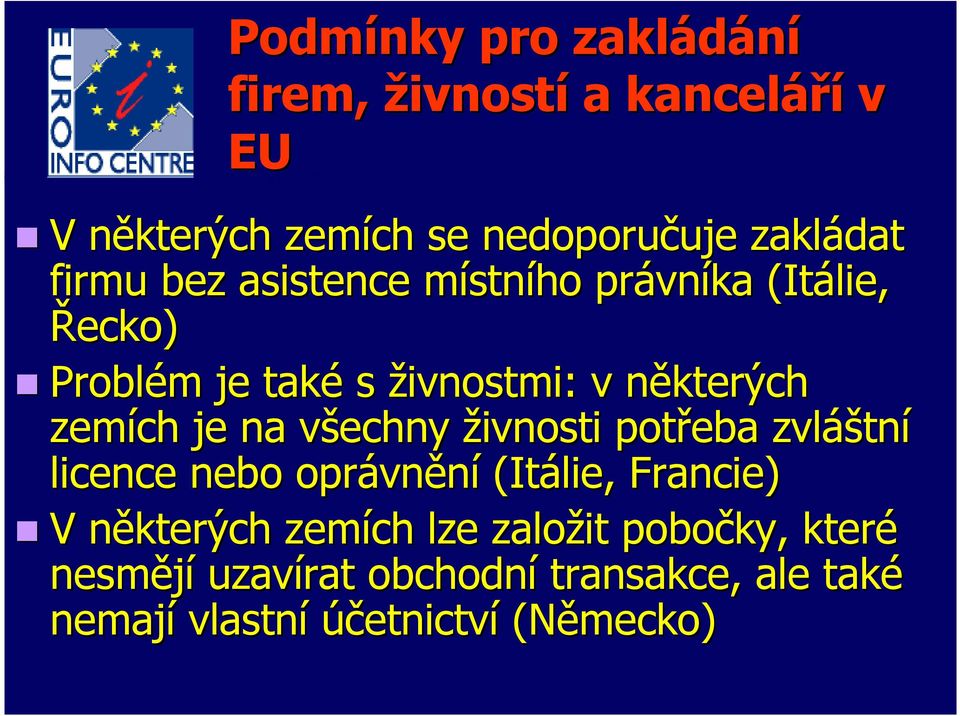 je na všechny živnosti potřeba zvláštní licence nebo oprávnění (Itálie, Francie) V některých zemích