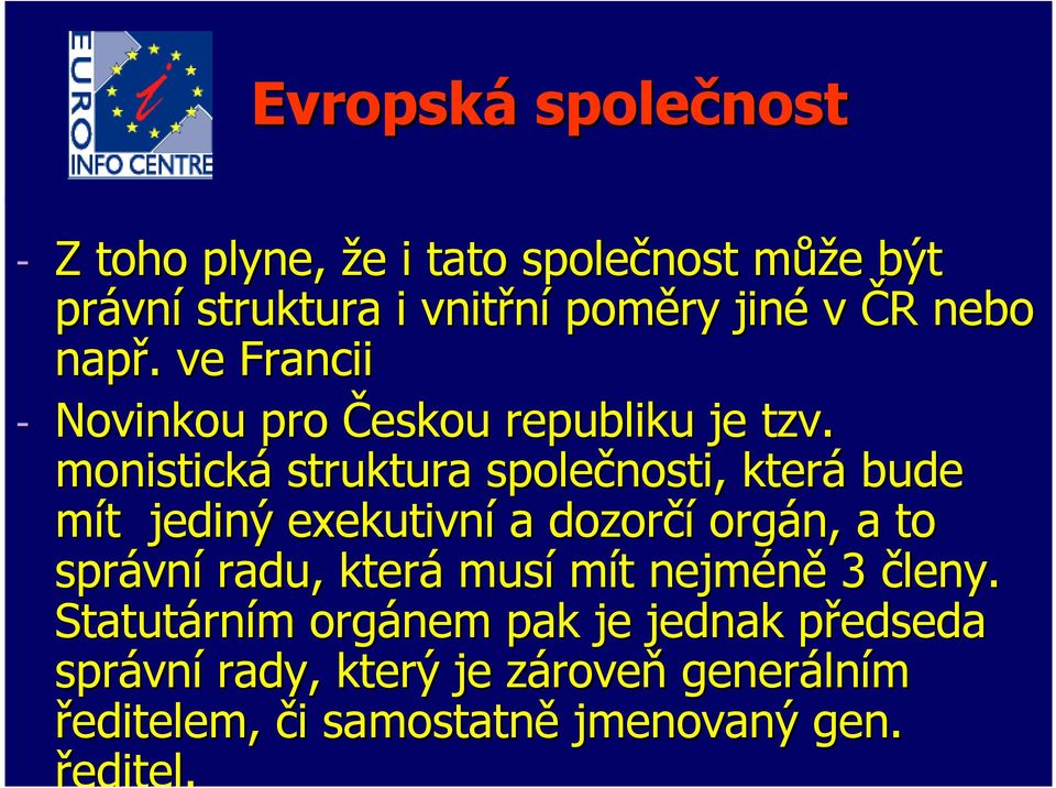 monistická struktura společnosti, která bude mít jediný exekutivní a dozorčí orgán, a to správní radu, která