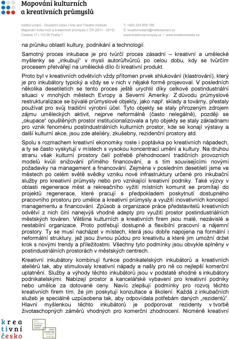 produkt. Proto byl v kreativních odvětvích vždy přítomen prvek shlukování (klastrování), který je pro inkubátory typický a vždy se v nich v nějaké formě projevoval.