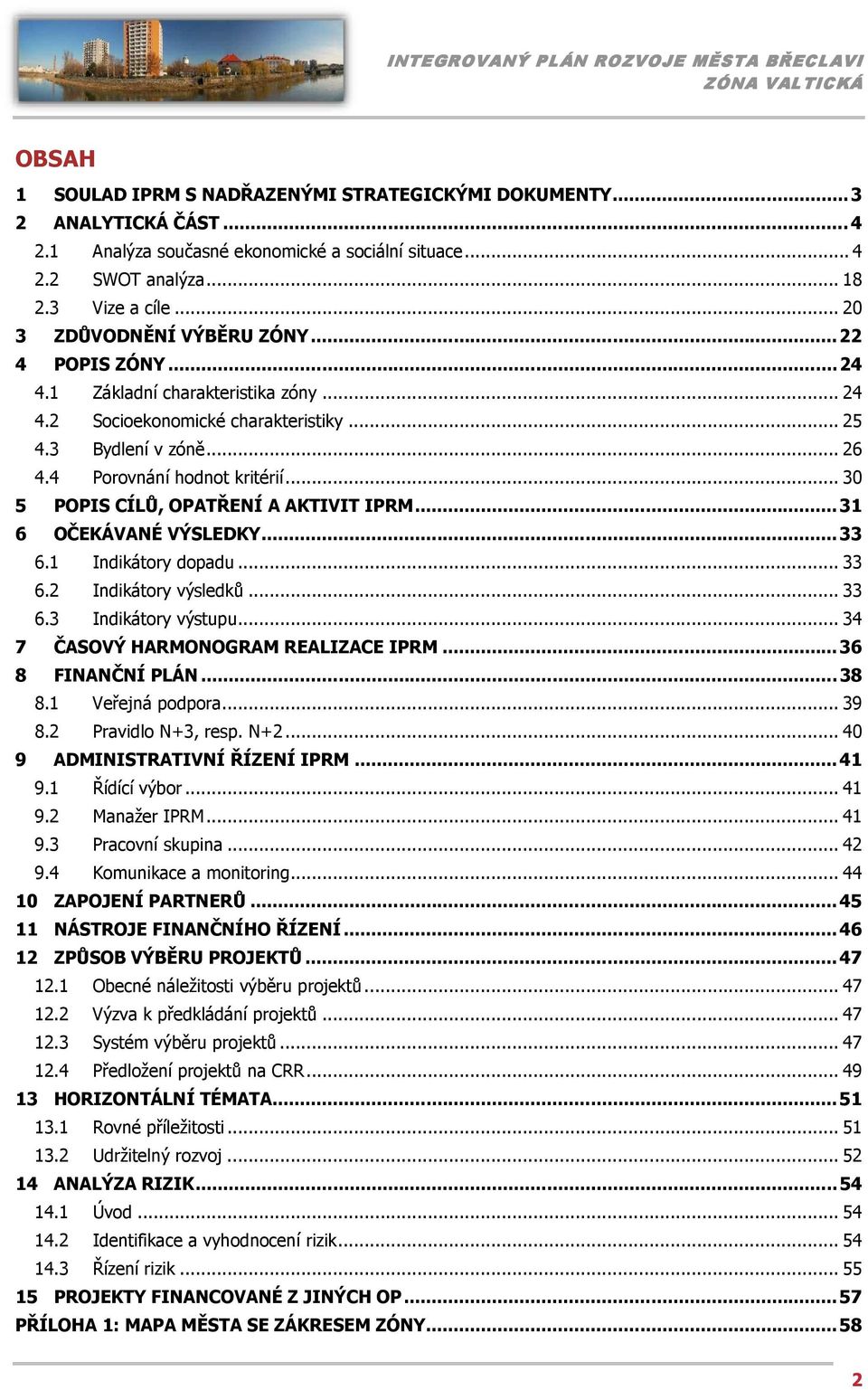 .. 30 5 POPIS CÍLŮ, OPATŘENÍ A AKTIVIT IPRM...31 6 OČEKÁVANÉ VÝSLEDKY...33 6.1 Indikátory dopadu... 33 6.2 Indikátory výsledků... 33 6.3 Indikátory výstupu... 34 7 ČASOVÝ HARMONOGRAM REALIZACE IPRM.