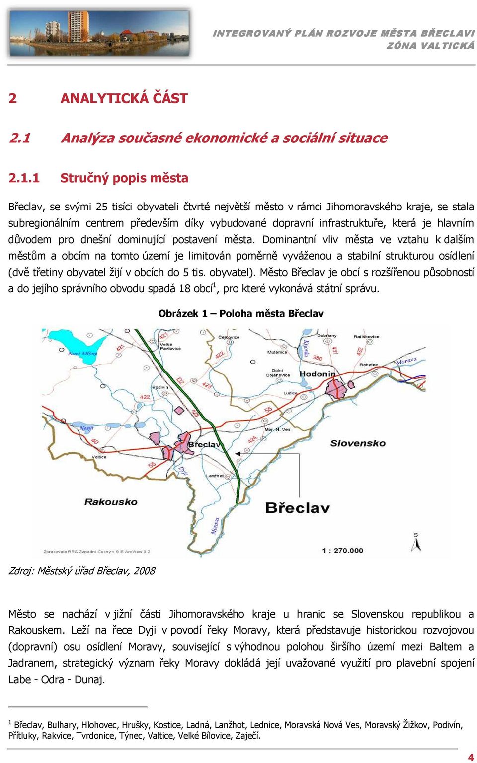 1 Stručný popis města Břeclav, se svými 25 tisíci obyvateli čtvrté největší město v rámci Jihomoravského kraje, se stala subregionálním centrem především díky vybudované dopravní infrastruktuře,