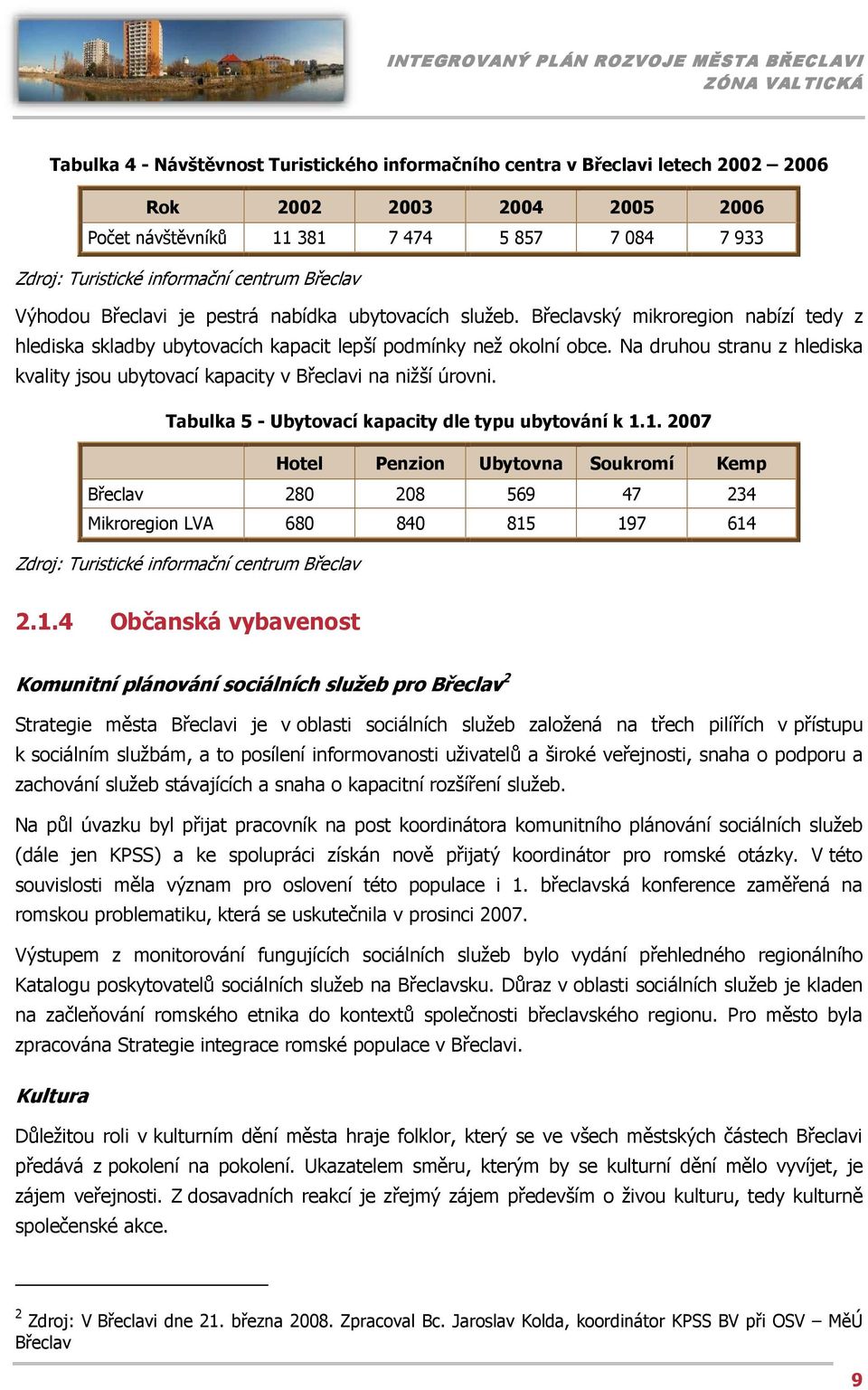 Na druhou stranu z hlediska kvality jsou ubytovací kapacity v Břeclavi na nižší úrovni. Tabulka 5 - Ubytovací kapacity dle typu ubytování k 1.