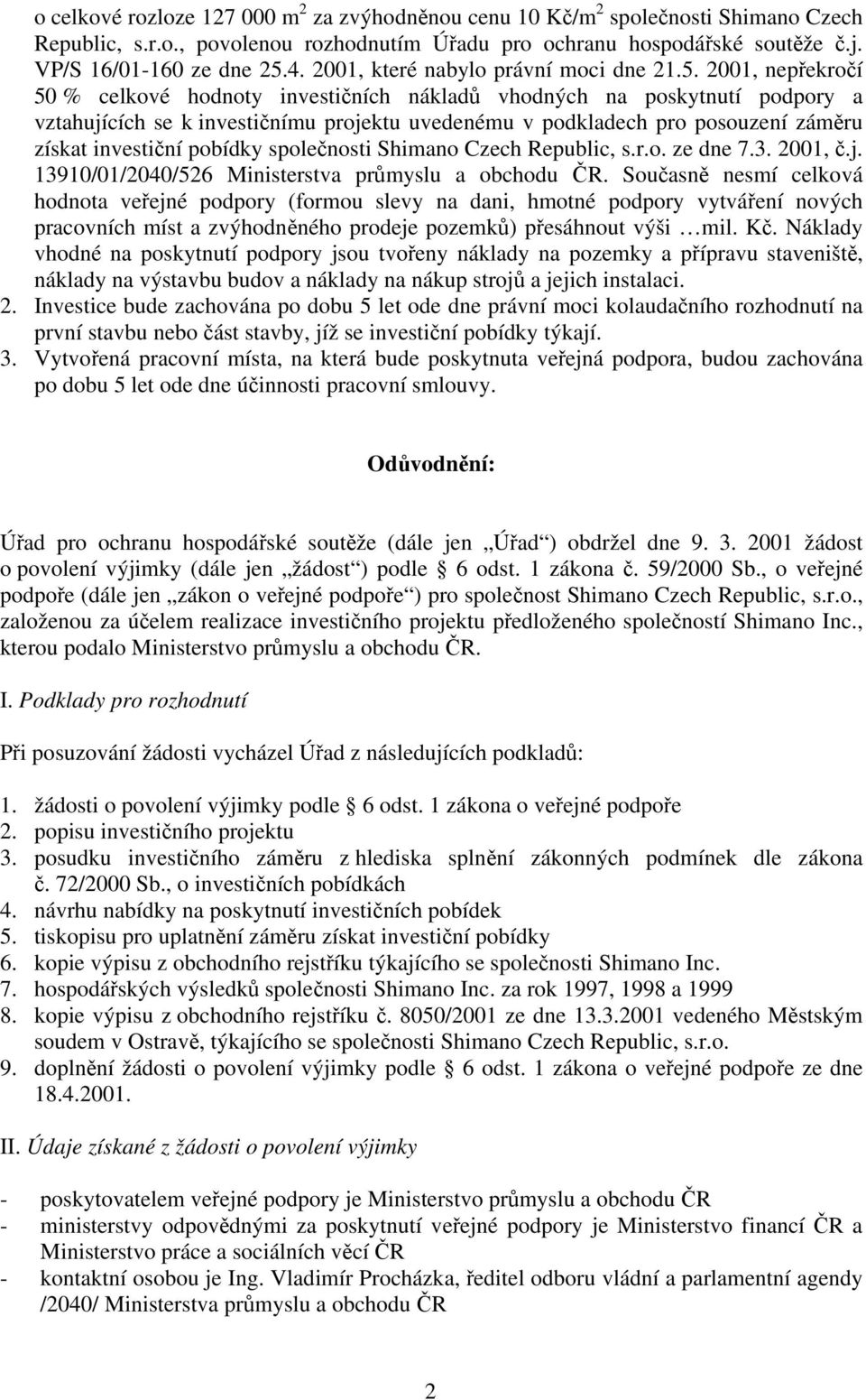 2001, nepřekročí 50 % celkové hodnoty investičních nákladů vhodných na poskytnutí podpory a vztahujících se k investičnímu projektu uvedenému v podkladech pro posouzení záměru získat investiční