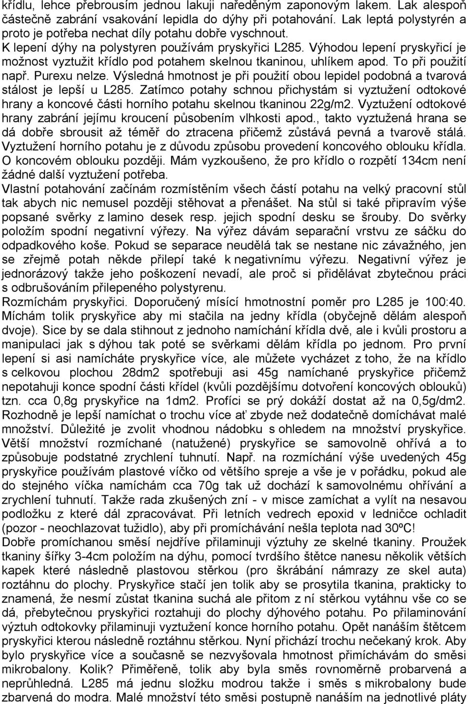 Výhodou lepení pryskyřicí je možnost vyztužit křídlo pod potahem skelnou tkaninou, uhlíkem apod. To při použití např. Purexu nelze.