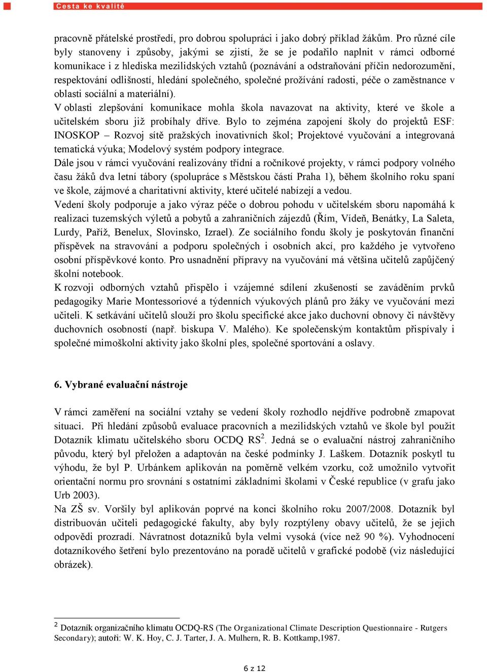 respektování odlišností, hledání společného, společné proţívání radosti, péče o zaměstnance v oblasti sociální a materiální).