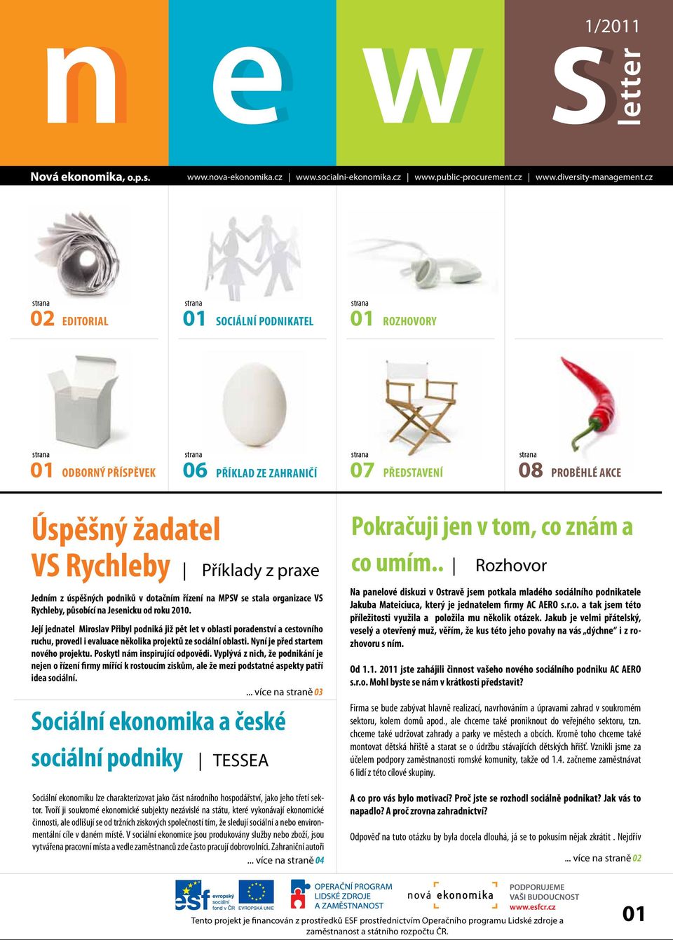 podniků v dotačním řízení na MPSV se stala organizace VS Rychleby, působící na Jesenicku od roku 2010.