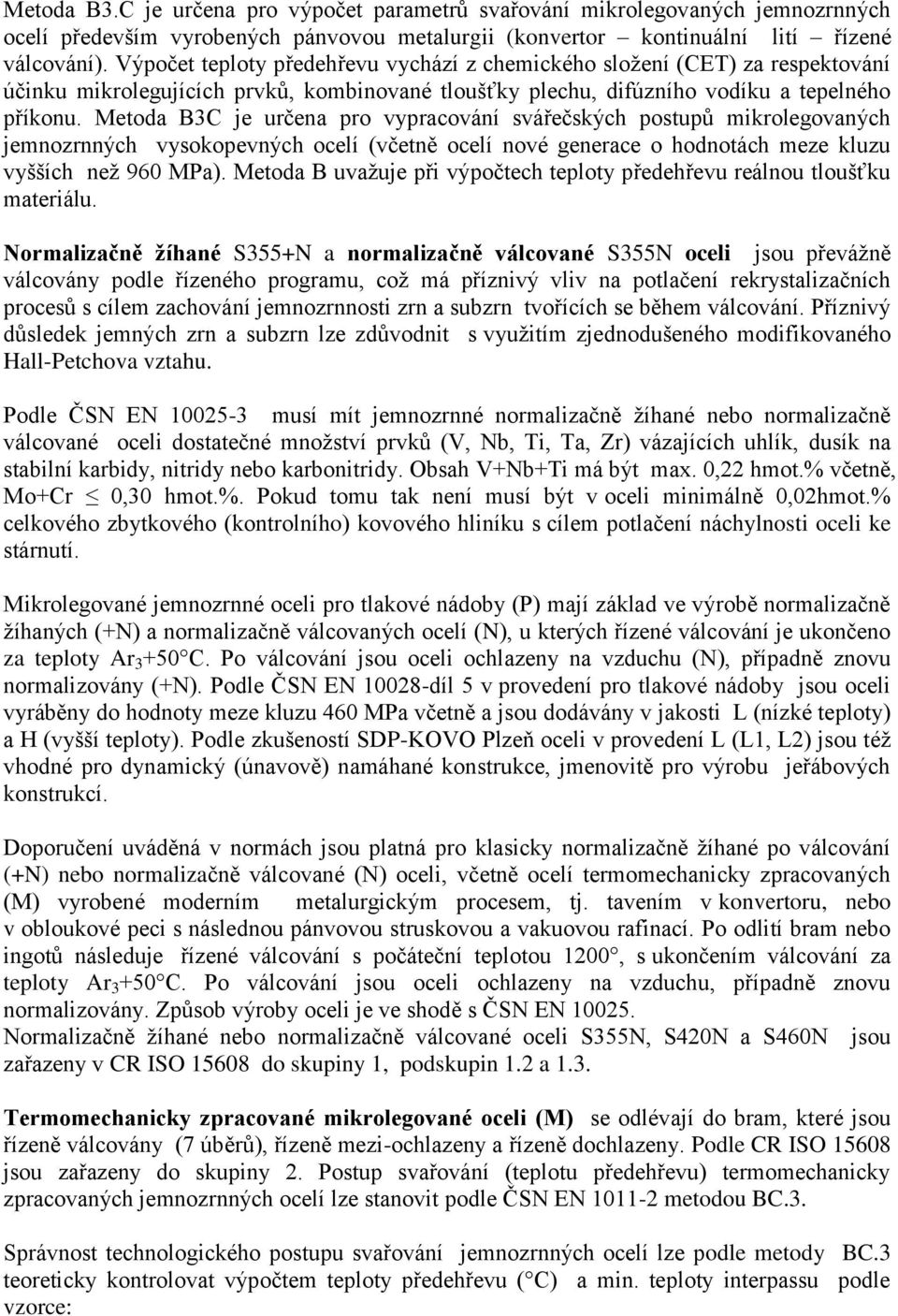 Metoda B3C je určena pro vypracování svářečských postupů mikrolegovaných jemnozrnných vysokopevných ocelí (včetně ocelí nové generace o hodnotách meze kluzu vyšších než 960 MPa).