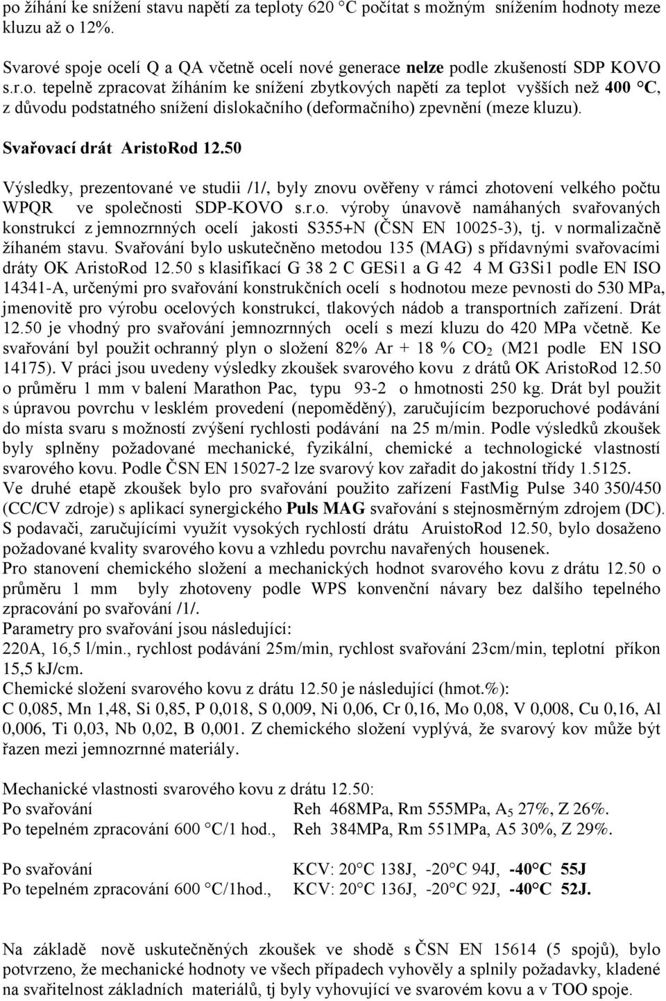 v normalizačně žíhaném stavu. Svařování bylo uskutečněno metodou 135 (MAG) s přídavnými svařovacími dráty OK AristoRod 12.