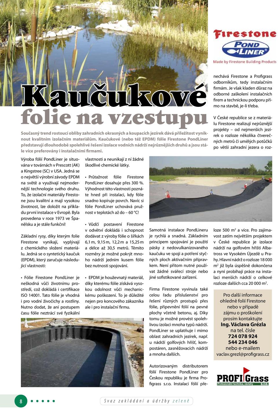 Výroba fólií PondLiner je situována v továrnách v Prescott (AK) a Kingstree (SC) v USA. Jedná se o největší výrobní závody EPDM na světě a využívají nejmodernější technologie svého druhu.