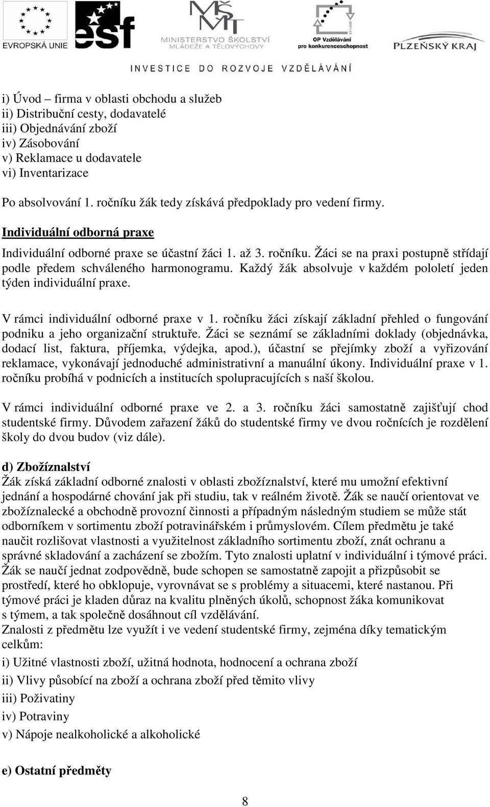 Žáci se na praxi postupně střídají podle předem schváleného harmonogramu. Každý žák absolvuje v každém pololetí jeden týden individuální praxe. V rámci individuální odborné praxe v 1.