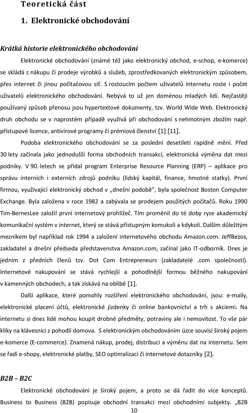 zprostředkovaných elektronickým způsobem, přes internet či jinou počítačovou síť. S rostoucím počtem uživatelů internetu roste i počet uživatelů elektronického obchodování.