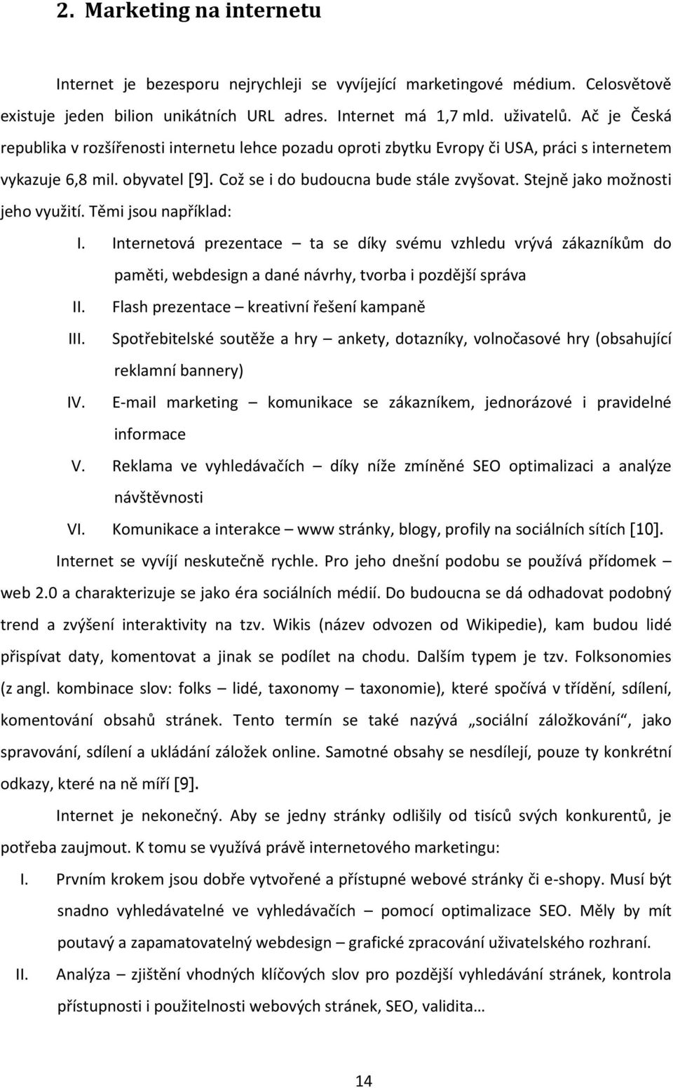 Stejně jako možnosti jeho využití. Těmi jsou například: I. Internetová prezentace ta se díky svému vzhledu vrývá zákazníkům do paměti, webdesign a dané návrhy, tvorba i pozdější správa II.