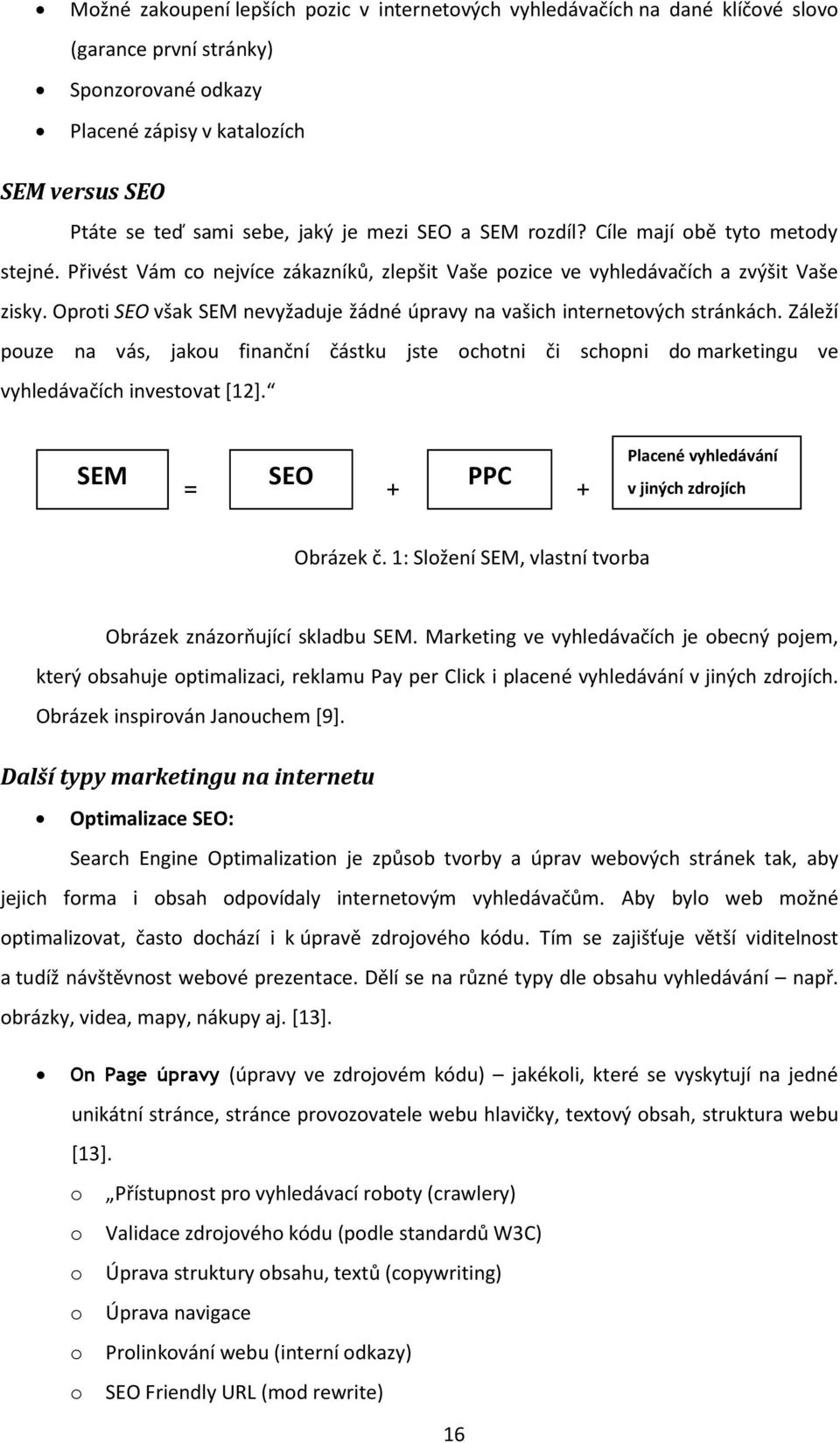 Oproti SEO však SEM nevyžaduje žádné úpravy na vašich internetových stránkách. Záleží pouze na vás, jakou finanční částku jste ochotni či schopni do marketingu ve vyhledávačích investovat [12].