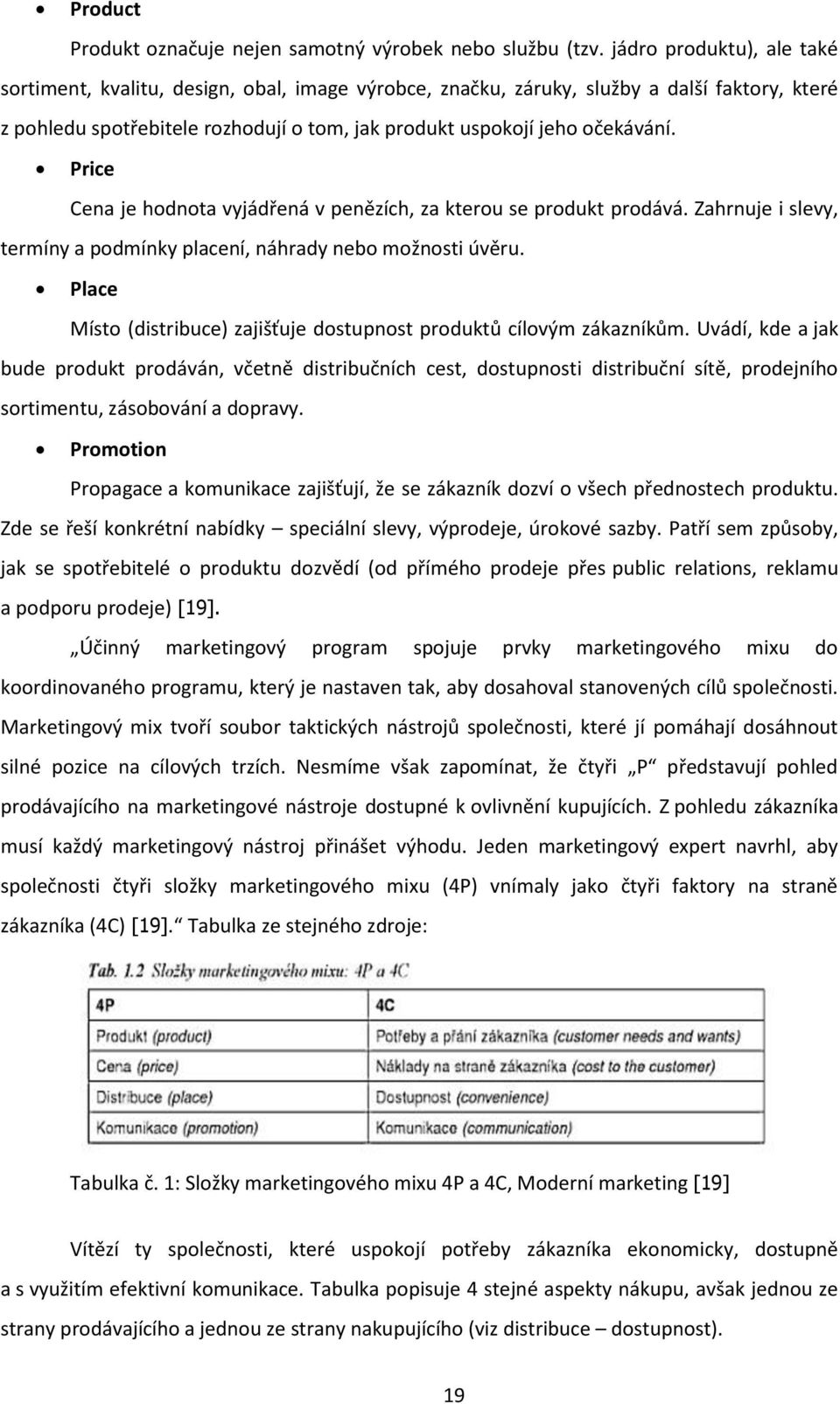 Price Cena je hodnota vyjádřená v penězích, za kterou se produkt prodává. Zahrnuje i slevy, termíny a podmínky placení, náhrady nebo možnosti úvěru.