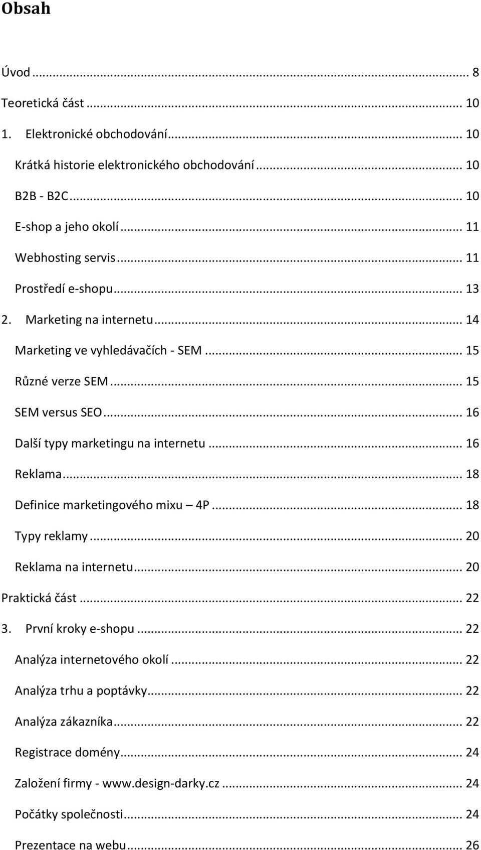 .. 16 Reklama... 18 Definice marketingového mixu 4P... 18 Typy reklamy... 20 Reklama na internetu... 20 Praktická část... 22 3. První kroky e-shopu... 22 Analýza internetového okolí.