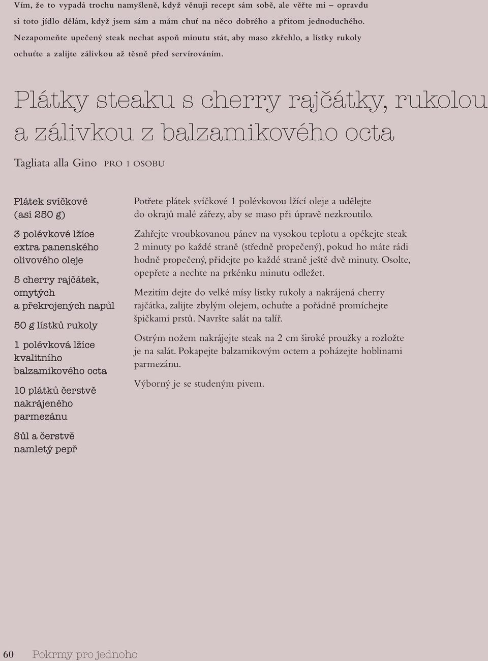 Plátky steaku s cherry rajčátky, rukolou a zálivkou z balzamikového octa Tagliata alla Gino PRO 1 OSOBU Plátek svíčkové (asi 250 g) 3 polévkové lžíce extra panenského 5 cherry rajčátek, omytých a