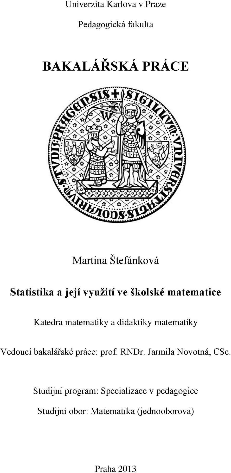 didaktiky matematiky Vedoucí bakalářské práce: prof. RNDr. Jarmila Novotná, CSc.