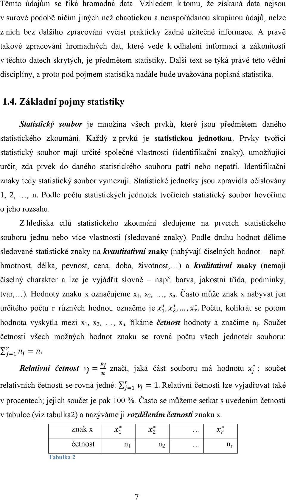 A právě takové zpracování hromadných dat, které vede k odhalení informací a zákonitostí v těchto datech skrytých, je předmětem statistiky.