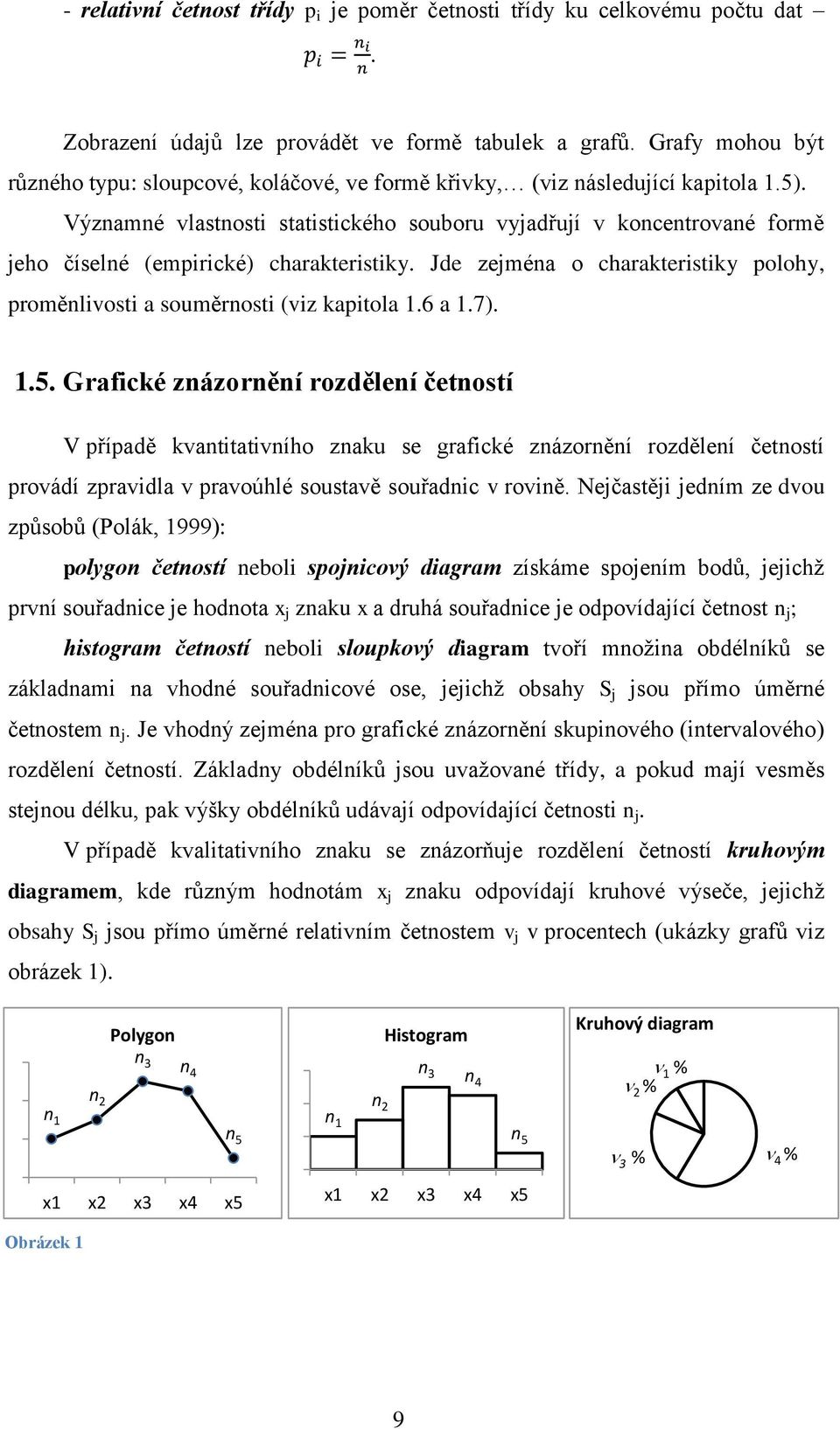 Významné vlastnosti statistického souboru vyjadřují v koncentrované formě jeho číselné (empirické) charakteristiky. Jde zejména o charakteristiky polohy, proměnlivosti a souměrnosti (viz kapitola 1.