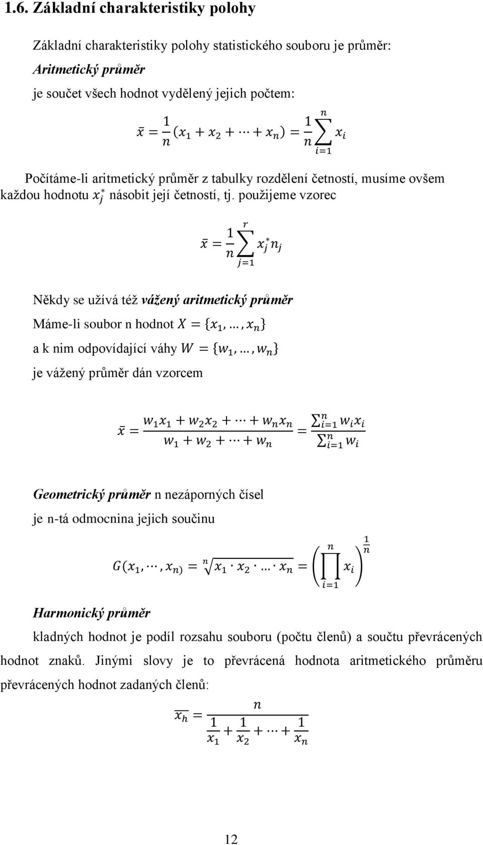 použijeme vzorec Někdy se užívá též vážený aritmetický průměr Máme-li soubor n hodnot { } a k nim odpovídající váhy { } je vážený průměr dán vzorcem Geometrický průměr n