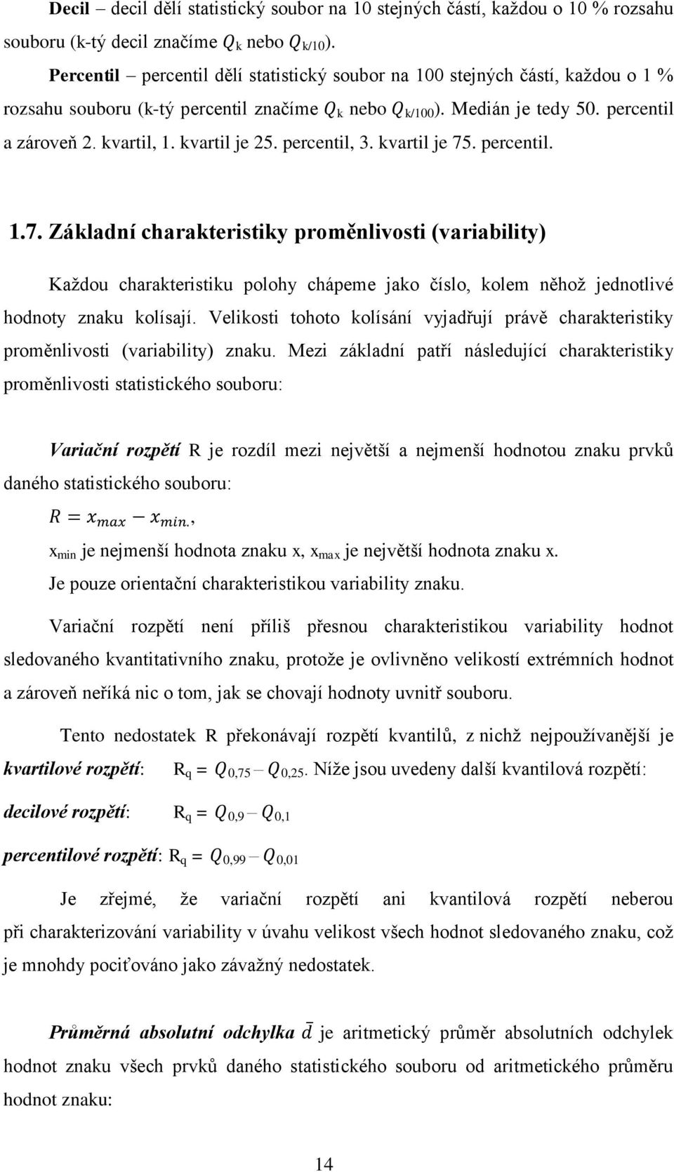 kvartil je 25. percentil, 3. kvartil je 75. percentil. 1.7. Základní charakteristiky proměnlivosti (variability) Každou charakteristiku polohy chápeme jako číslo, kolem něhož jednotlivé hodnoty znaku kolísají.