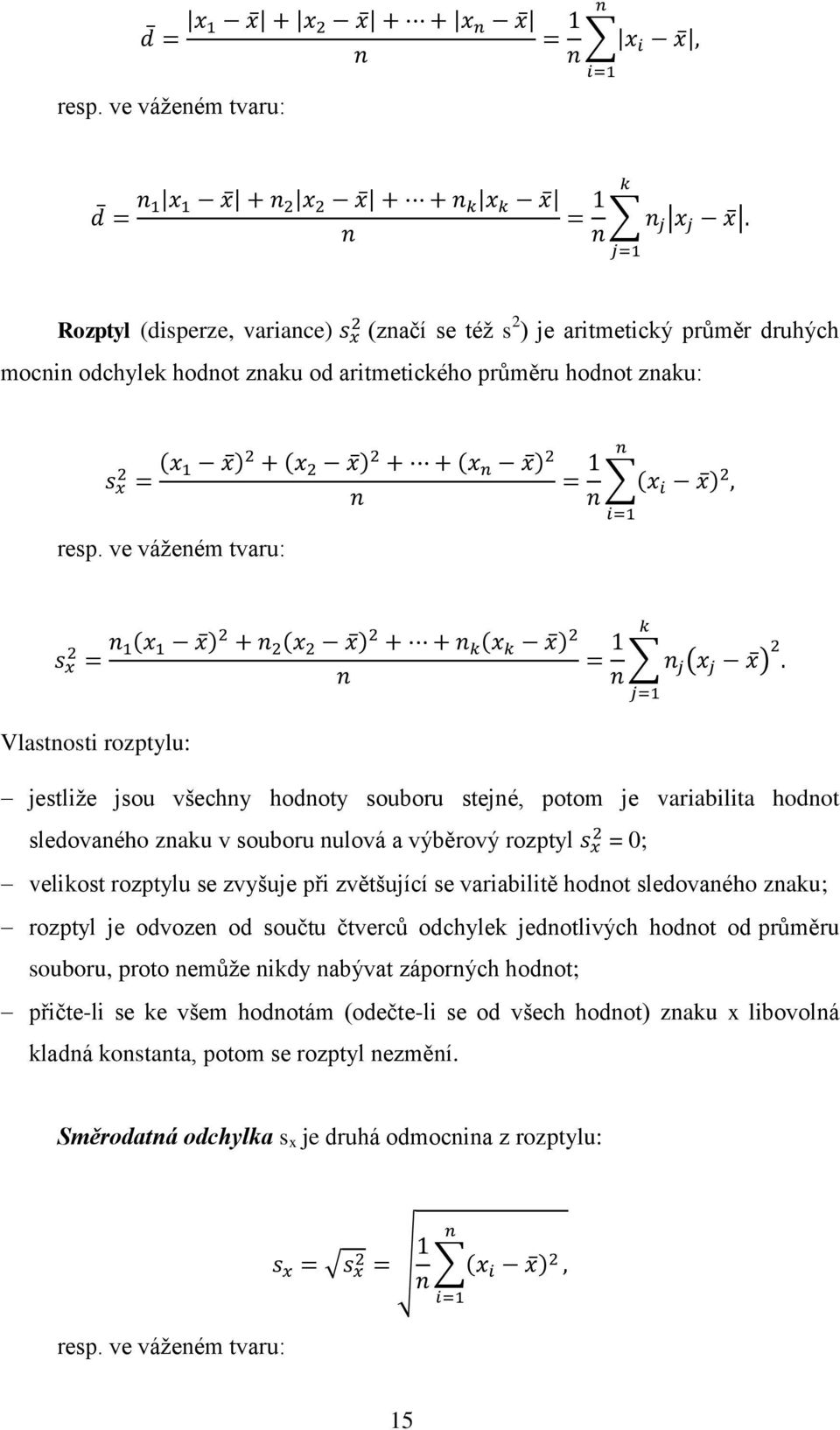 rozptylu se zvyšuje při zvětšující se variabilitě hodnot sledovaného znaku; rozptyl je odvozen od součtu čtverců odchylek jednotlivých hodnot od průměru souboru, proto nemůže nikdy nabývat záporných