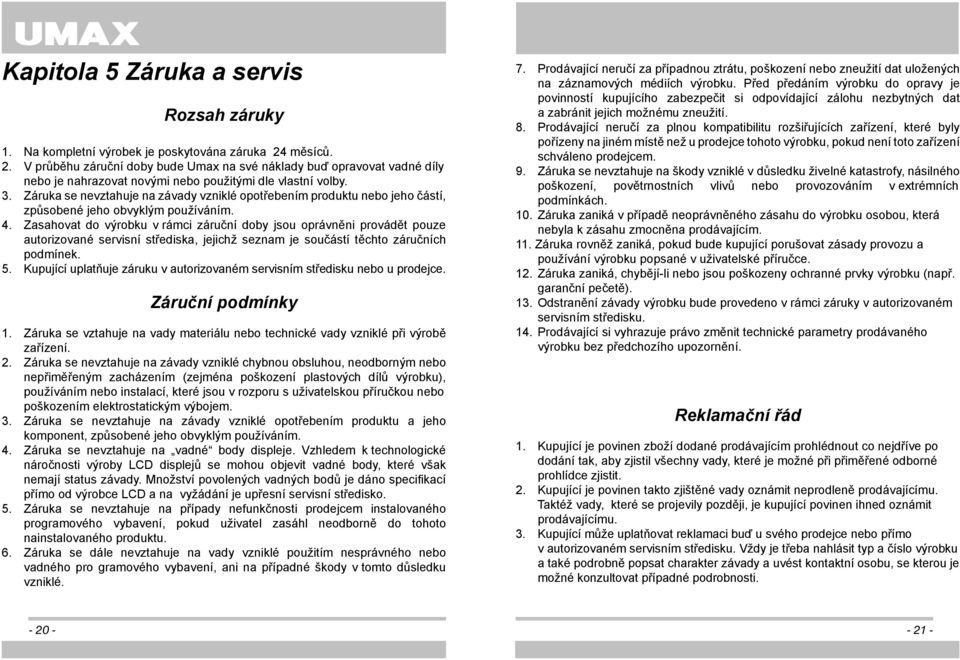 Záruka se nevztahuje na závady vzniklé opotřebením produktu nebo jeho částí, způsobené jeho obvyklým používáním. 4.