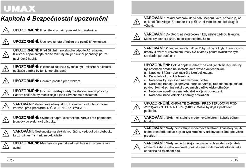 UPOZORNĚNÍ: Elektrická zásuvka by měla být umístěna v blízkosti počítače a měla by být lehce přístupná. UPOZORNĚNÍ: Chraňte počítač před vlhkem.