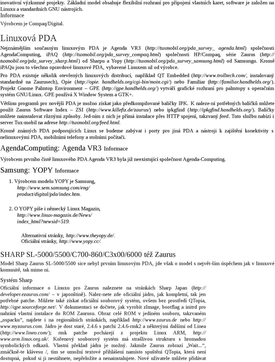 org/pda_survey_compaq.html) společnosti HP/Compaq, série Zaurus (http:// tuxmobil.org/pda_survey_sharp.html) od Sharpu a Yopy (http://tuxmobil.org/pda_survey_samsung.html) od Samsungu.