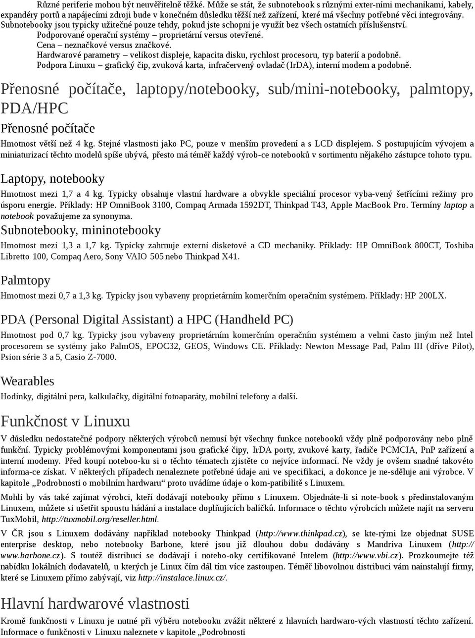 Subnotebooky jsou typicky užitečné pouze tehdy, pokud jste schopni je využít bez všech ostatních příslušenství. Podporované operační systémy proprietární versus otevřené.