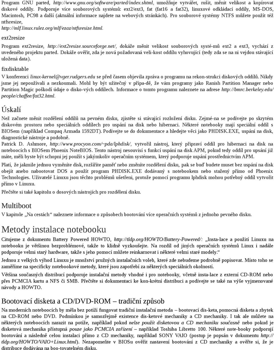 Pro souborové systémy NTFS můžete použít též ntfsresize, http://mlf.linux.rulez.org/mlf/ezaz/ntfsresize.html. ext2resize Program ext2resize, http://ext2resize.sourceforge.