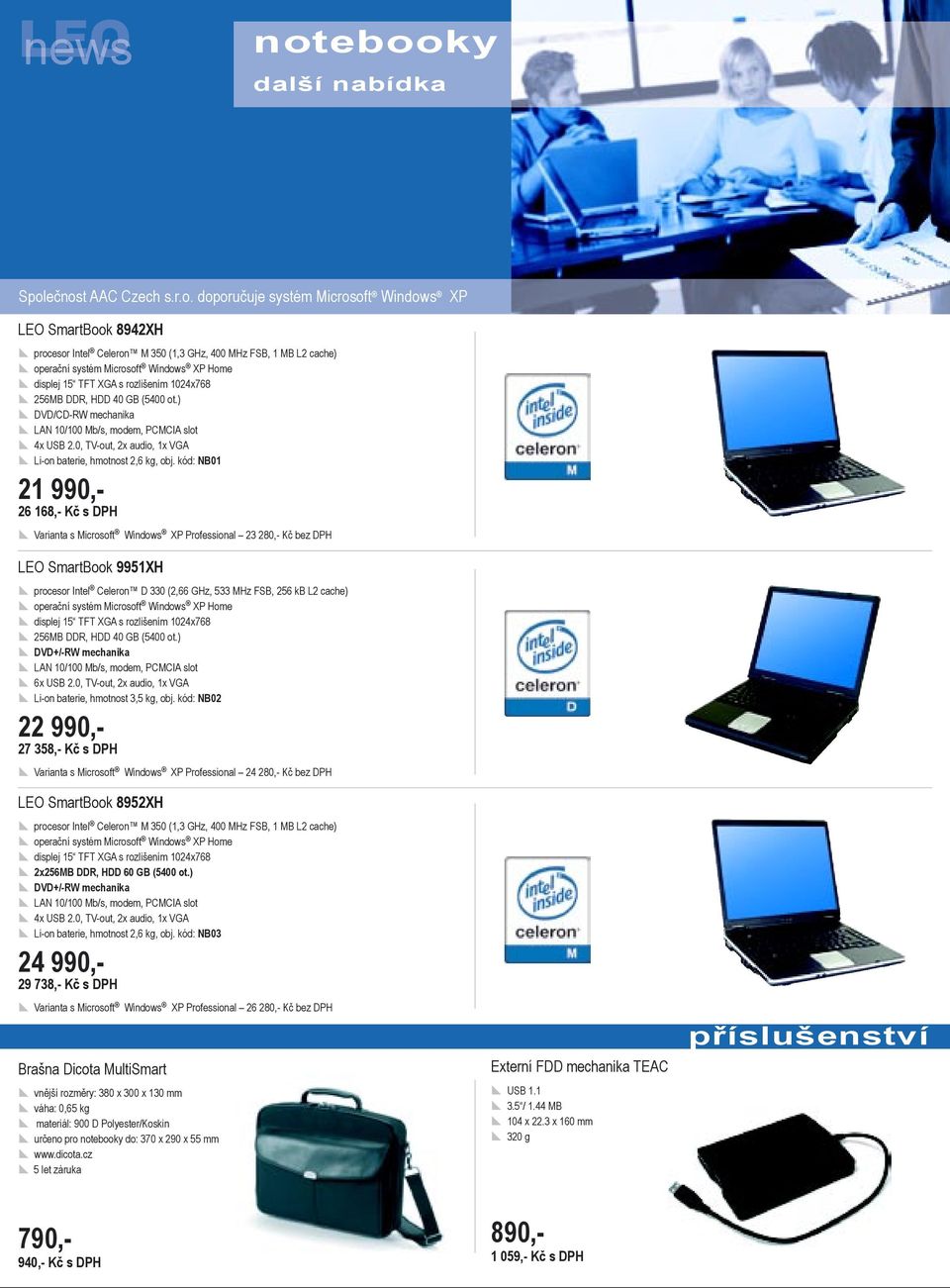 kód: NB01 21 990,- 26 168,- Kč s DPH Varianta s Microsoft Windows XP Professional 23 280,- Kč bez DPH LEO SmartBook 9951XH procesor Intel Celeron D 330 (2,66 GHz, 533 MHz FSB, 256 kb L2 cache)