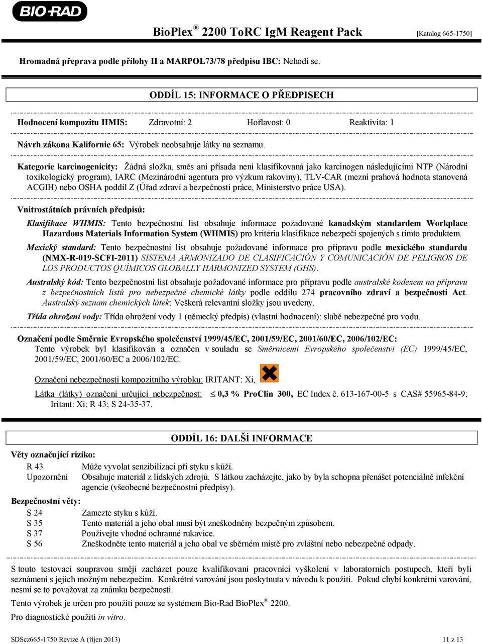 Kategorie karcinogenicity: Žádná složka, směs ani přísada není klasifikovaná jako karcinogen následujícími NTP (Národní toxikologický program), IARC (Mezinárodní agentura pro výzkum rakoviny),