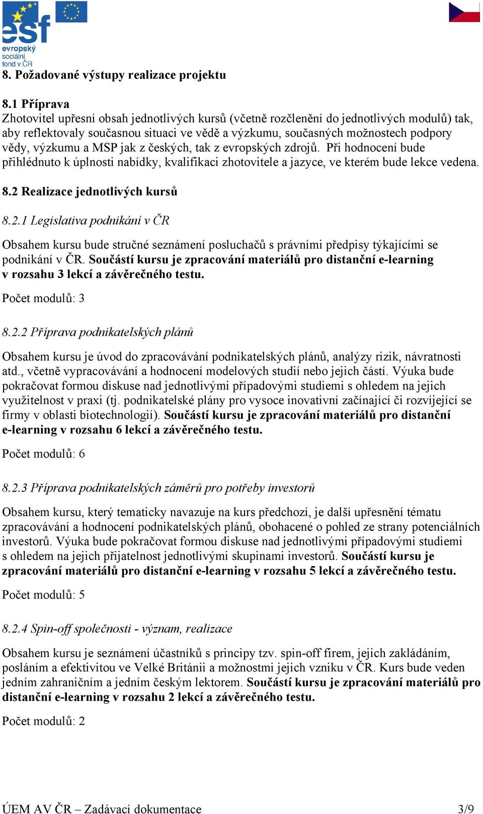 výzkumu a MSP jak z českých, tak z evropských zdrojů. Při hodnocení bude přihlédnuto k úplnosti nabídky, kvalifikaci zhotovitele a jazyce, ve kterém bude lekce vedena. 8.