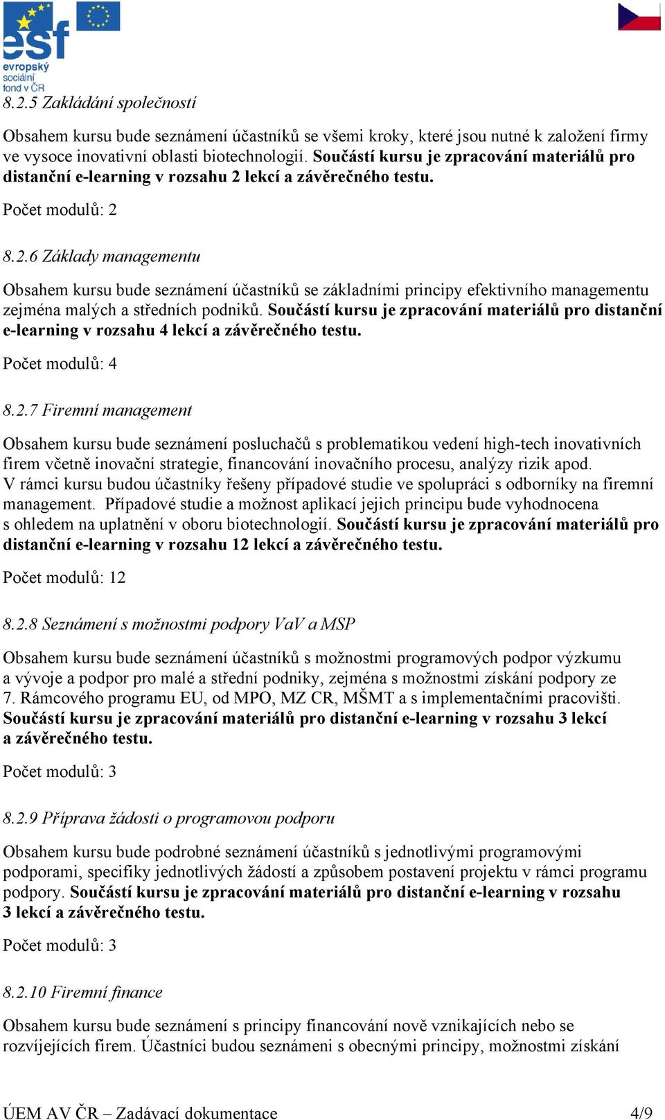 lekcí a závěrečného testu. Počet modulů: 2 8.2.6 Základy managementu Obsahem kursu bude seznámení účastníků se základními principy efektivního managementu zejména malých a středních podniků.