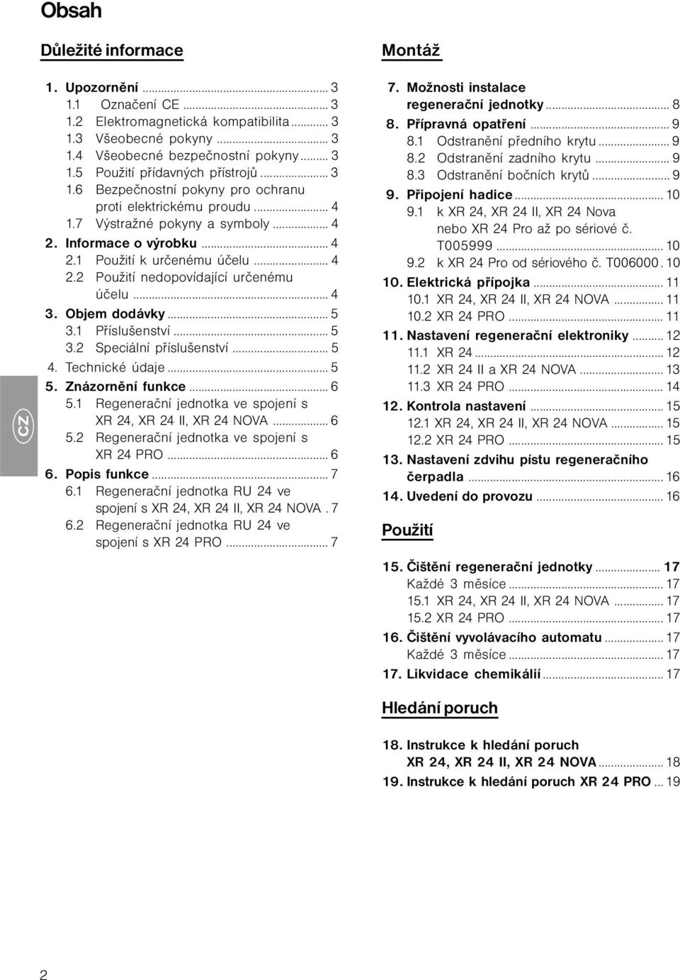 .. 4 3. Objem dodávky... 5 3.1 Příslušenství... 5 3.2 Speciální příslušenství... 5 4. Technické údaje... 5 5. Znázornění funkce... 6 5.1 Regenerační jednotka ve spojení s XR 24, XR 24 II, XR 24 NOVA.