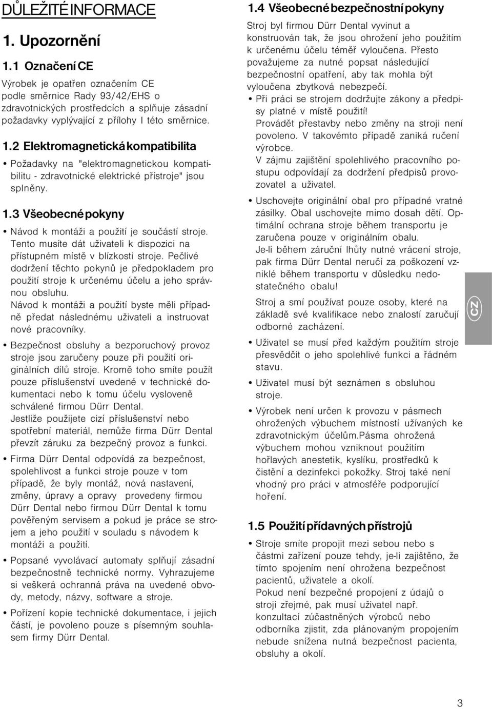 2 Elektromagnetická kompatibilita Požadavky na "elektromagnetickou kompatibilitu - zdravotnické elektrické přístroje" jsou splněny. 1.3 Všeobecné pokyny Návod k montáži a použití je součástí stroje.