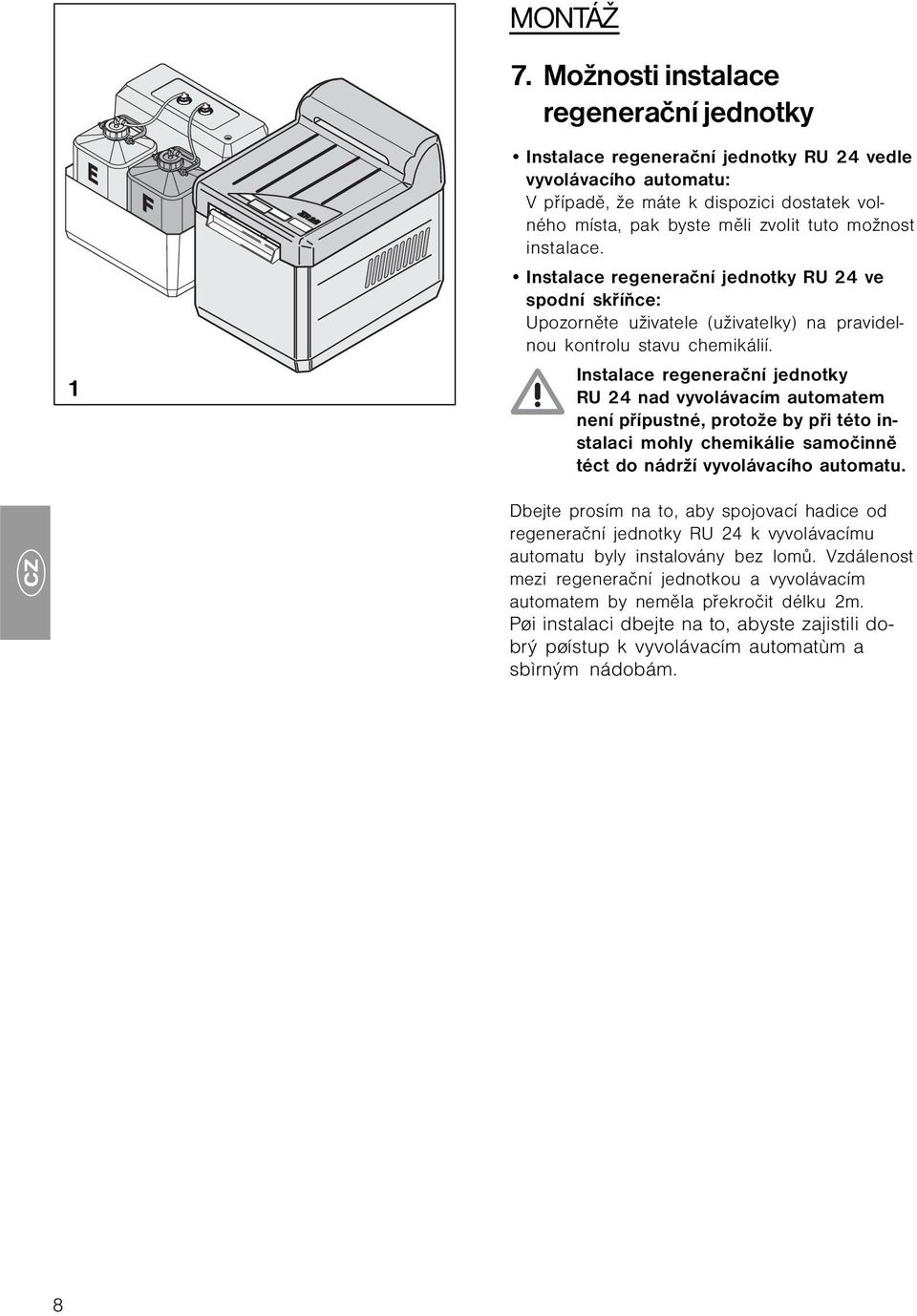 instalace. Instalace regenerační jednotky RU 24 ve spodní skříňce: Upozorněte uživatele (uživatelky) na pravidelnou kontrolu stavu chemikálií.