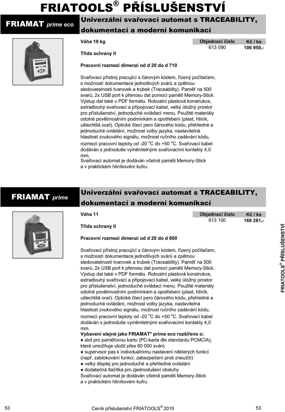 Pam na 500 svar, 2x USB port k p enosu dat pomocí pam ti Memory-Stick. Výstup dat také v PDF formátu.