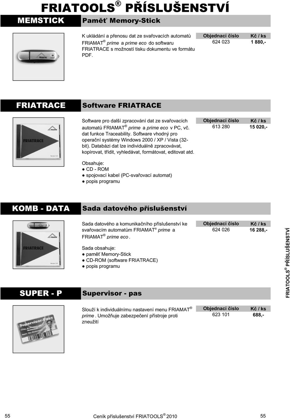 Software vhodný pro opera ní systémy Windows 2000 / XP / Vista (32- bit). Databázi dat lze individuáln zpracovávat, kopírovat, t ídit, vyhledávat, formátovat, editovat atd.