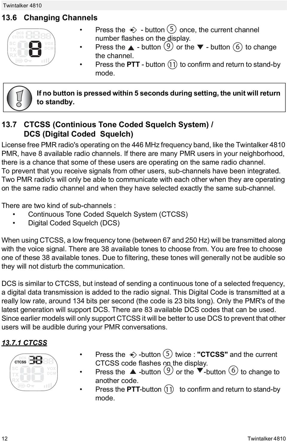 7 CTCSS (Continious Tone Coded Squelch System) / DCS (Digital Coded Squelch) License free PMR radio's operating on the 446 MHz frequency band, like the Twintalker 4810 PMR, have 8 available radio