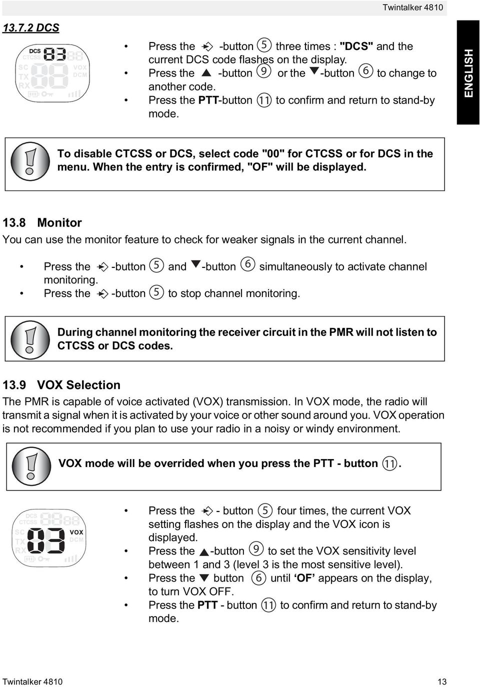 13.8 Monitor You can use the monitor feature to check for weaker signals in the current channel. Press the -button 5 and -button 6 simultaneously to activate channel monitoring.