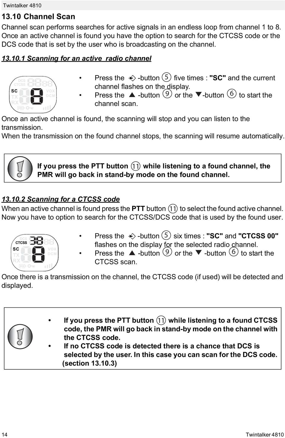 1 Scanning for an active radio channel Press the -button 5 five times : "SC" and the current channel flashes on the display. Press the -button 9 or the -button 6 to start the channel scan.