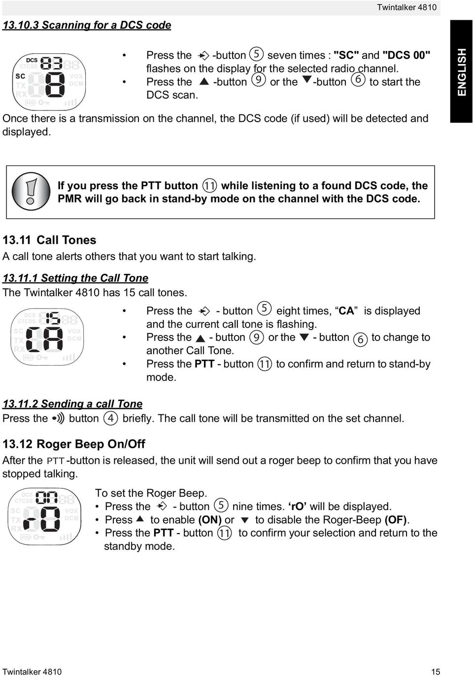 If you press the PTT button 11 while listening to a found DCS code, the PMR will go back in stand-by mode on the channel with the DCS code. 13.